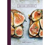 Seven Spoons: My Favorite Recipes for Any and Every Day