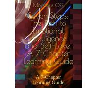 Seven Steps: The Path To Emotional Intelligence And Self-Love: A 7-Chapter Learning Guide: A 7-Chapter Learning Guide