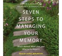 Seven Steps to Managing Your Memory: What's Normal, What's Not, and What to Do about It