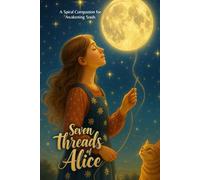 Seven Threads of Alice: A Spiral Companion for the Awakening Soul