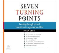 Seven Turning Points: Leading Through Pivotal Transitions in Organizational Life