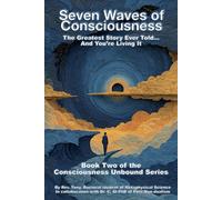 Seven Waves of Consciousness: The Greatest Story Ever Told... And You're Living It