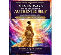 Seven Ways To Be Your Most Authentic Self: A Guided Workbook for Coming Home to Yourself