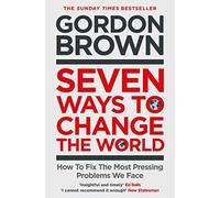Seven Ways to Change the World: How To Fix The Most Pressing Problems We Face