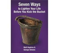Seven Ways to Lighten Your Life Before You Kick the Bucket 2015 by George Simons Walt Hopkins, George Simons (Auteur)