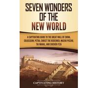Seven Wonders of the New World: A Captivating Guide to the Great Wall of China, Colosseum, Petra, Christ the Redeemer, Machu Picchu, Taj Mahal, and Chichén Itzá