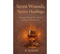 Seven Wounds. Seven Healings: The Journey from Pain to Inner Peace