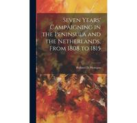 Seven Years' Campaigning In The Peninsula And The Netherlands, From 1808 To 1815