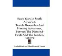 Seven Years in South Africa V2: Travels, Researches and Hunting Adventures, Between the Diamond-Fields and the Zambesi, 1872-79 Holub, Emile (Auteur)
