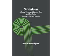 Seventeen;A Tale Of Youth And Summer Time And The Baxter Family, Especially William