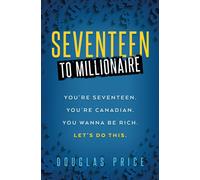 Seventeen To Millionaire You're Seventeen. You're Canadian. You Wanna Be Rich. Let's Do This.