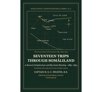 Seventeen Trips Through Somáliland: A Record of Exploration and Big Game Shooting, 1885 to 1893 - Annotated, with a Glossary