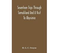 Seventeen Trips Through Somaliland And A Visit To Abyssinia; With Supplementary Preface On The 'mad Mullah' Risings