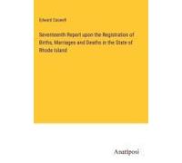 Seventeenth Report Upon The Registration Of Births, Marriages And Deaths In The State Of Rhode Island