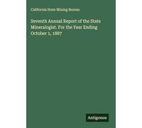Seventh Annual Report of the State Mineralogist. For the Year Ending October 1, 1887