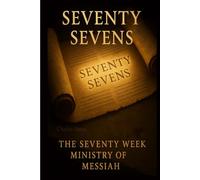 Seventy Sevens: The Seventy Week Ministry of Yeshua