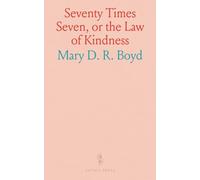 Seventy Times Seven, or the Law of Kindness: Illustrating the Fifth Petition of the Lord's Prayer, Forgive Us Our Debts, as We Forgive Our Debtors