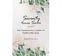Seventy Times Seven The Transforming Power Of Forgiveness