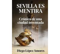 SEVILLA ES MENTIRA: Crónica de una ciudad inventada