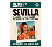Sevilla: Flamenco, Fassade und der Schweiß einer Stadt in Zeitlupe. Der erfundene Reiseführer