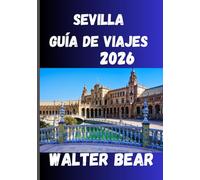 SEVILLA Guía de viajes 2026: Tu guía completa de la historia, las fiestas y los tesoros ocultos de Sevilla