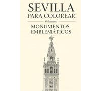Sevilla para colorear - Volumen 1: Monumentos emblemáticos: Descubre la Giralda, el Alcázar y la Plaza de España a través del arte del color
