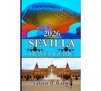 SEVILLA TRAVEL GUIDE 2026: Explore the Soul of Southern Spain Through Flamenco Nights, Moorish Palaces, Hidden Streets and Sights seeing Treasures