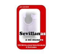 Sevillanas a mi manera. 100 sevillanas inolvidables a guitarra