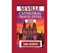 Seville Cathedral Travel Guide: Unveiling The Secrets Of Seville’s Crown Jewel