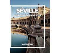 SÉVILLE GUIDE DE VOYAGE 2026: Votre compagnon complet 2026 de la capitale de la culture et du soleil d'Andalousie.
