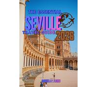 SEVILLE TRAVEL GUIDE 2026: A Traveler’s Companion to Southern Spain, Guiding You Through the Soul of Andalusia with Local Insights, Top attractions Practical Tips, and Itineraries