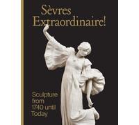 Sevres Extraordinaire!: Sculpture from 1740 Until Today