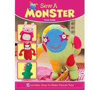 Sew a Monster: 15 Lovable, Easy-To-Make Fleecie Toys (IMM Lifestyle Books) Projects for Unique Stuffed Animals that Kids Love - Simple Sewing Techniques, Embroidery Stitches, and Full-Size Templates