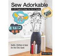 Sew Adorkable: 15 Diy Projects To Keep You Out Of Trouble - Quilts, Clothes & Gear For The Chic Geek (Paperback) Samarra Khaja, (Auteur)