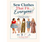 Sew Clothes That Fit... Everyone!: Pattern-free sewing for all shapes and sizes