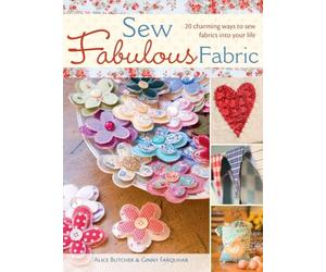 Sew Fabulous Fabric: 20 Charming Ways to Sew Fabrics into Your Life