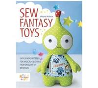 Sew Fantasy Toys: Easy Sewing Patterns For Magical Creatures From Dragons To Mermaids (Paperback) Melanie Mcneice, (Auteur)