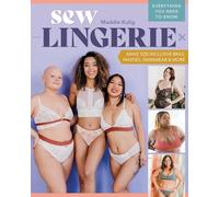 Sew Lingerie: Make Size-Inclusive Bras, Panties, Swimwear & More: Everything You Need to Know