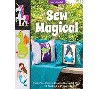 Sew Magical: Paper Piece Fantastical Creatures, Mermaids, Unicorns, Dragons & More; 16 Blocks & 7 Projects