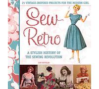 Sew Retro: 25 Vintage-Inspired Projects for the Modern Girl & A Stylish History of the Sewing Revolution