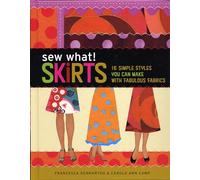 Sew What! Skirts: 16 Simple Styles You Can Make with Fabulous Fabrics