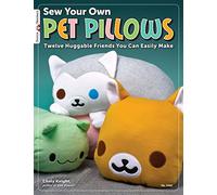 Sew Your Own Pet Pillows: Twelve Huggable Friends You Can Easily Make