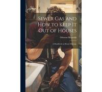 Sewer Gas And How To Keep It Out Of Houses: A Handbook On House Drainage