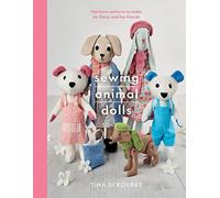 Sewing Animal Dolls: Heirloom Patterns to Make for Daisy Dog, Rosie Rabbit and Their Friends