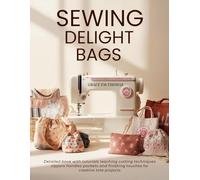 Sewing Delight Bags: Detailed book with tutorials teaching cutting techniques zippers handles pockets and finishing touches for creative tote projects