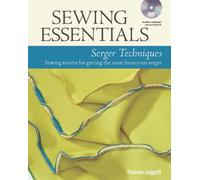 Sewing Essentials Serger Techniques: Sewing Secrets For Getting The Most From Your Serger