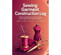 Sewing & Garment Construction Log: A Dressmaker's Notebook with 86 Project Records, Fabric Notes, Construction Steps and Complete Reference