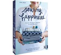 Sewing Happiness: Ein Jahr voller einfacher Nähprojekte für mehr Lebensfreude: .Mit emotionalen Einblicken in das Leben der Bestseller-Autorin
