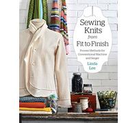 Sewing Knits from Fit to Finish: Proven Methods for Conventional Machine and Serger