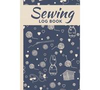 Sewing Log Book: A Journal To Record Sewing Projects For Sewing Lovers And Crafters